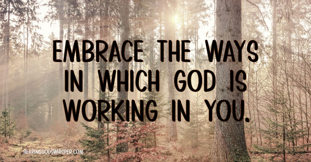 Embrace the ways in which God is working in you